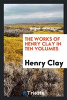 Works of Henry Clay in Ten Volumes