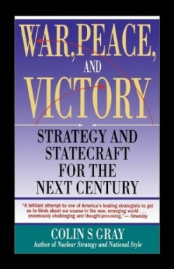 WAR, PEACE AND VICTORY: STRATEGY AND STATECRAFT FOR THE NEXT CENTURY