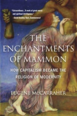 The Enchantments of Mammon How Capitalism Became the Religion of Modernity