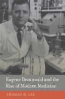 Eugene Braunwald and the Rise of Modern Medicine