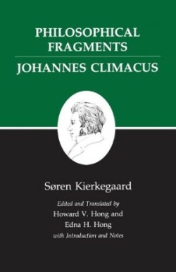 Philosophical Fragments, or a Fragment of Philosophy/Johannes Climacus, or De omnibus dubitandum est. (Two books in one volume)