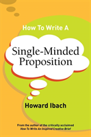 How To Write A Single-Minded Proposition Five insights on advertising's most difficult sentence. Plus two new approaches.