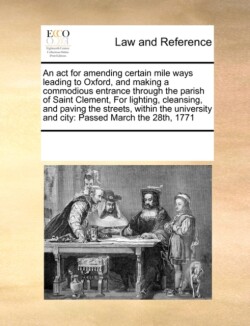 ACT for Amending Certain Mile Ways Leading to Oxfordnd Making a Commodious Entrance Through the Parish of Saint Clement, for Lighting, Cleansing