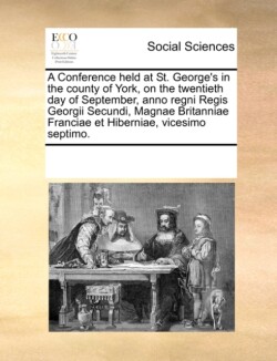 Conference held at St. George's in the county of York, on the twentieth day of September, anno regni Regis Georgii Secundi, Magnae Britanniae Franciae et Hiberniae, vicesimo septimo.
