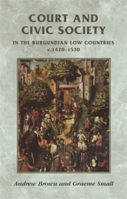 Court and Civic Society in the Burgundian Low Countries C.1420–1530