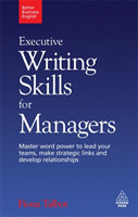 Executive Writing Skills for Managers Master Word Power to Lead Your Teams, Make Strategic Links and Develop Relationships