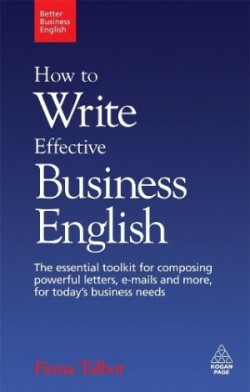 How to Write Effective Business English The Essential Toolkit for Composing Powerful Letters, Emails and More, for Today's Business Needs