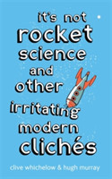 It's Not Rocket Science And other irritating modern cliches