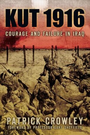 Kut 1916: Courage and Failure in Iraq