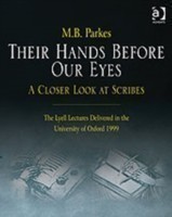 Their Hands Before Our Eyes: A Closer Look at Scribes The Lyell Lectures Delivered in the University of Oxford 1999