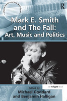 Mark E. Smith and The Fall: Art, Music and Politics