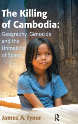 Killing of Cambodia: Geography, Genocide and the Unmaking of Space