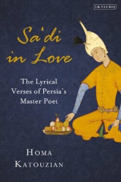 Sa'di in Love The Lyrical Verses of Persia's Master Poet