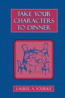 Take Your Characters to Dinner Creating the Illusion of Reality in Fiction (A Creative Writing Course)