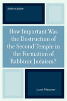 How Important Was the Destruction of the Second Temple in the Formation of Rabbinic Judaism?