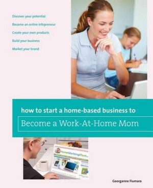 How to Start a Home-based Business to Become a Work-At-Home Mom