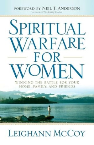 Spiritual Warfare for Women – Winning the Battle for Your Home, Family, and Friends