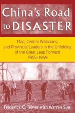 China's Road to Disaster: Mao, Central Politicians and Provincial Leaders in the Great Leap Forward, 1955-59