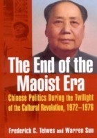 End of the Maoist Era: Chinese Politics During the Twilight of the Cultural Revolution, 1972-1976