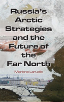 Russia's Arctic Strategies and the Future of the Far North