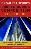 Bryan Peterson′s Understanding Composition Field G uide