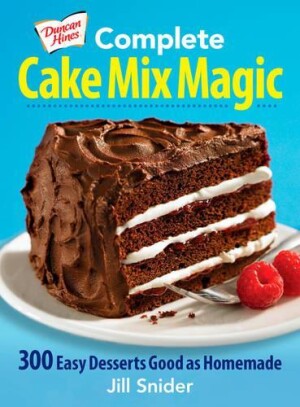 Complete Cake Mix Magic: 300 Easy Desserts Good as Homemade