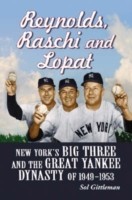 Reynolds, Raschi And Lopat: New York'S Big Three And The Great Yankee Dynasty Of 1949-1953