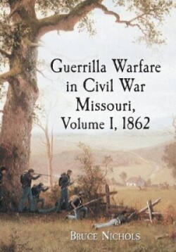 Guerrilla Warfare in Civil War Missouri, Volume I, 1862