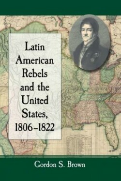 Latin American Rebels and the United States, 1806-1822