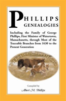 Phillips Genealogies; Including the Family of George Phillips, First Minister of Watertown, Massachusetts, Through Most of the Traceable Branches from