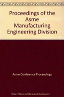 PROCEEDINGS OF THE ASME MANUFACTURING ENGINEERING DIVISION (I00689)