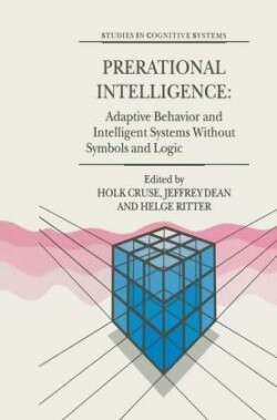 Prerational Intelligence: Adaptive Behavior and Intelligent Systems Without Symbols and Logic , Volume 1, Volume 2 Prerational Intelligence: Interdisciplinary Perspectives on the Behavior of Natural and Artificial Systems, Volume 3