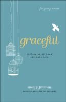 Graceful (For Young Women) – Letting Go of Your Try–Hard Life