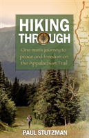 Hiking Through – One Man`s Journey to Peace and Freedom on the Appalachian Trail