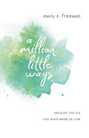 Million Little Ways – Uncover the Art You Were Made to Live