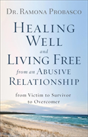 Healing Well and Living Free from an Abusive Rel – From Victim to Survivor to Overcomer