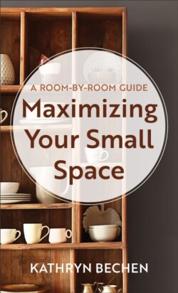 Maximizing Your Small Space – A Room–by–Room Guide