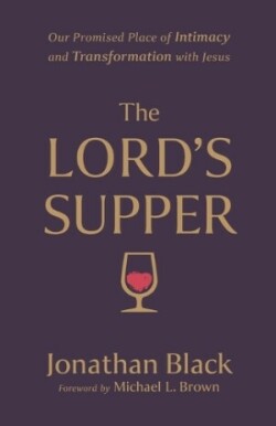 Lord`s Supper – Our Promised Place of Intimacy and Transformation with Jesus