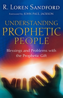 Understanding Prophetic People – Blessings and Problems with the Prophetic Gift