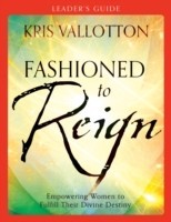 Fashioned to Reign Leader`s Guide – Empowering Women to Fulfill Their Divine Destiny