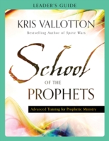 School of the Prophets Leader`s Guide – Advanced Training for Prophetic Ministry