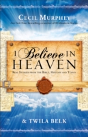 I Believe in Heaven Real Stories from the Bible, H istory and Today