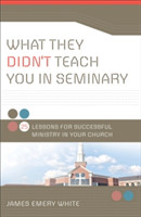 What They Didn`t Teach You in Seminary – 25 Lessons for Successful Ministry in Your Church