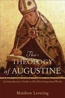 Theology of Augustine – An Introductory Guide to His Most Important Works