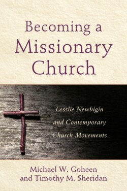 Becoming a Missionary Church – Lesslie Newbigin and Contemporary Church Movements