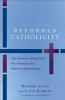 Reformed Catholicity – The Promise of Retrieval for Theology and Biblical Interpretation