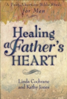 Healing a Father`s Heart – A Post–Abortion Bible Study for Men
