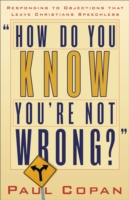 How Do You Know You`re Not Wrong? – Responding to Objections That Leave Christians Speechless
