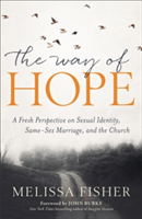 Way of Hope, The A Fresh Perspective on Sexual Ide ntity, Same–Sex Marriage, and the Church