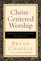 Christ–Centered Worship – Letting the Gospel Shape Our Practice